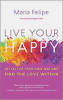 Live Your Happy: Get Out of Your Own Way and Find the Love Within by Maria Felipe.